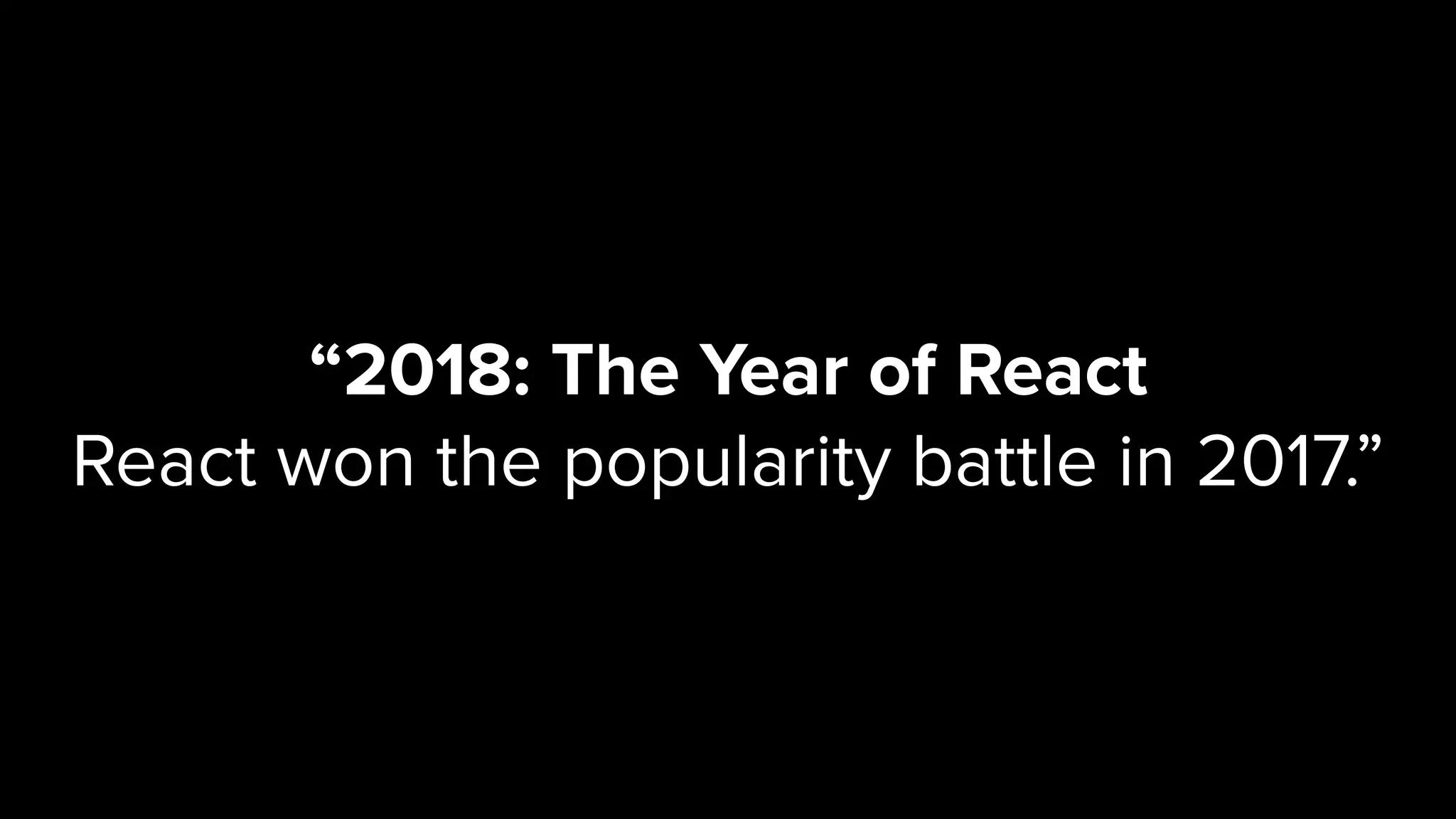 “2018: The Year of React React won the popularity battle in 2017.” 