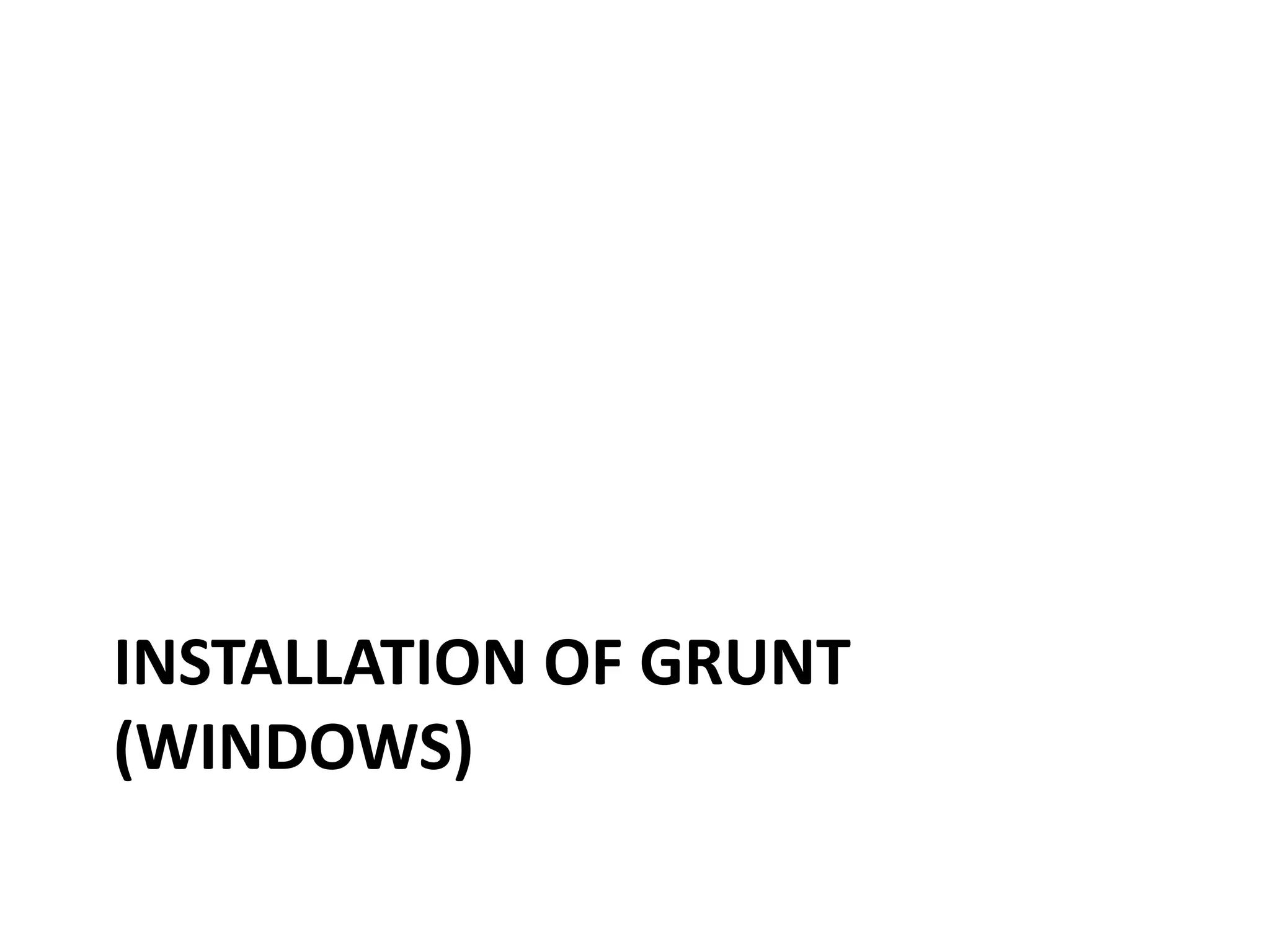INSTALLATION OF GRUNT
(WINDOWS)
 