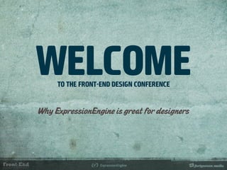WELCOME
     TO THE FRONT-END DESIGN CONFERENCE


Why ExpressionEngine is great for designers
 