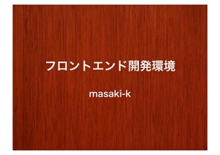 フロントエンド開発環境

   masaki-k
 