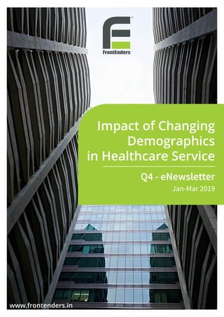 TM
Impact of Changing
Demographics
in Healthcare Service
Q4 - eNewsletter
Jan-Mar 2019
www.frontenders.in
 