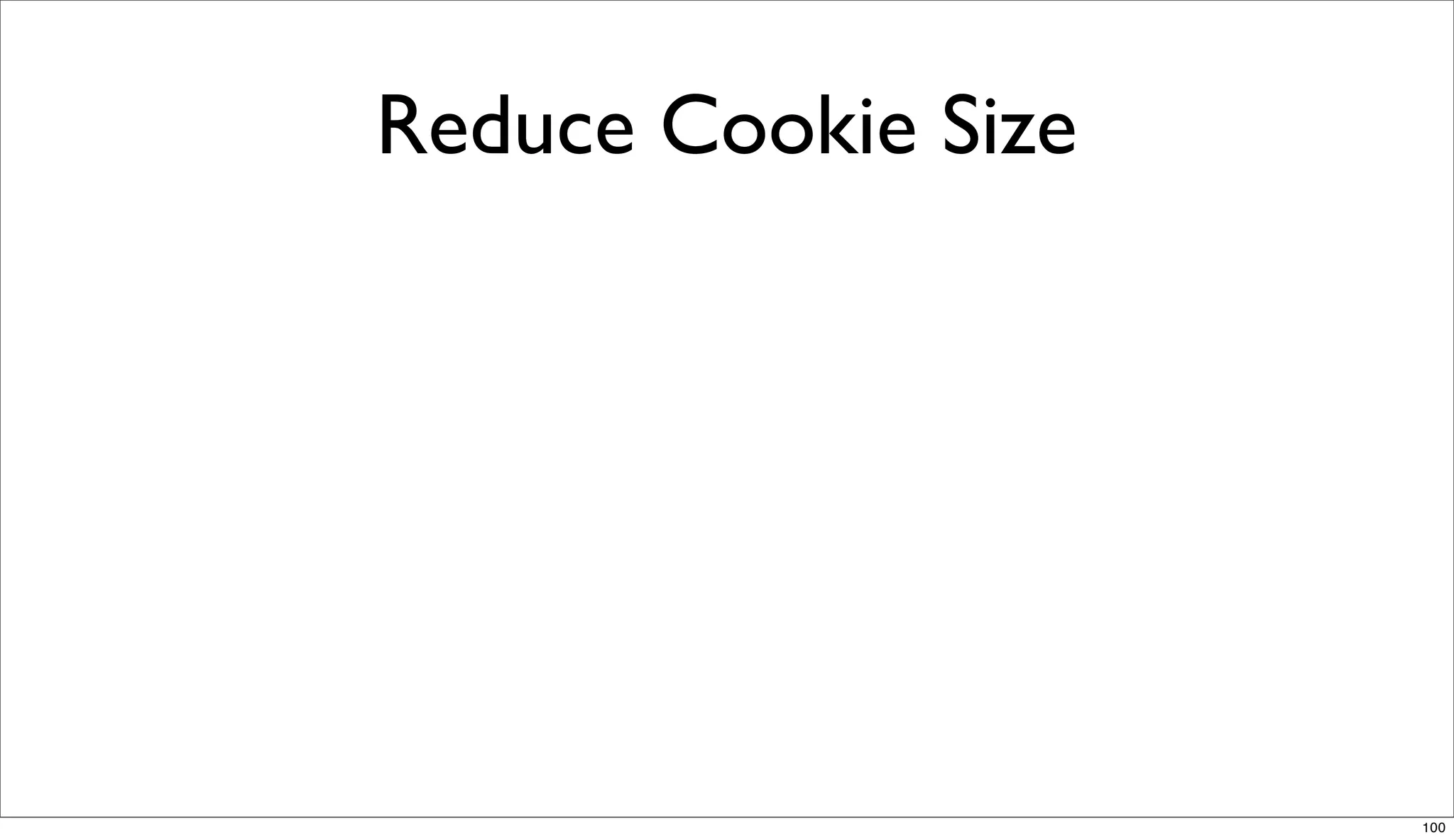 Reduce Cookie Size




                     100
 