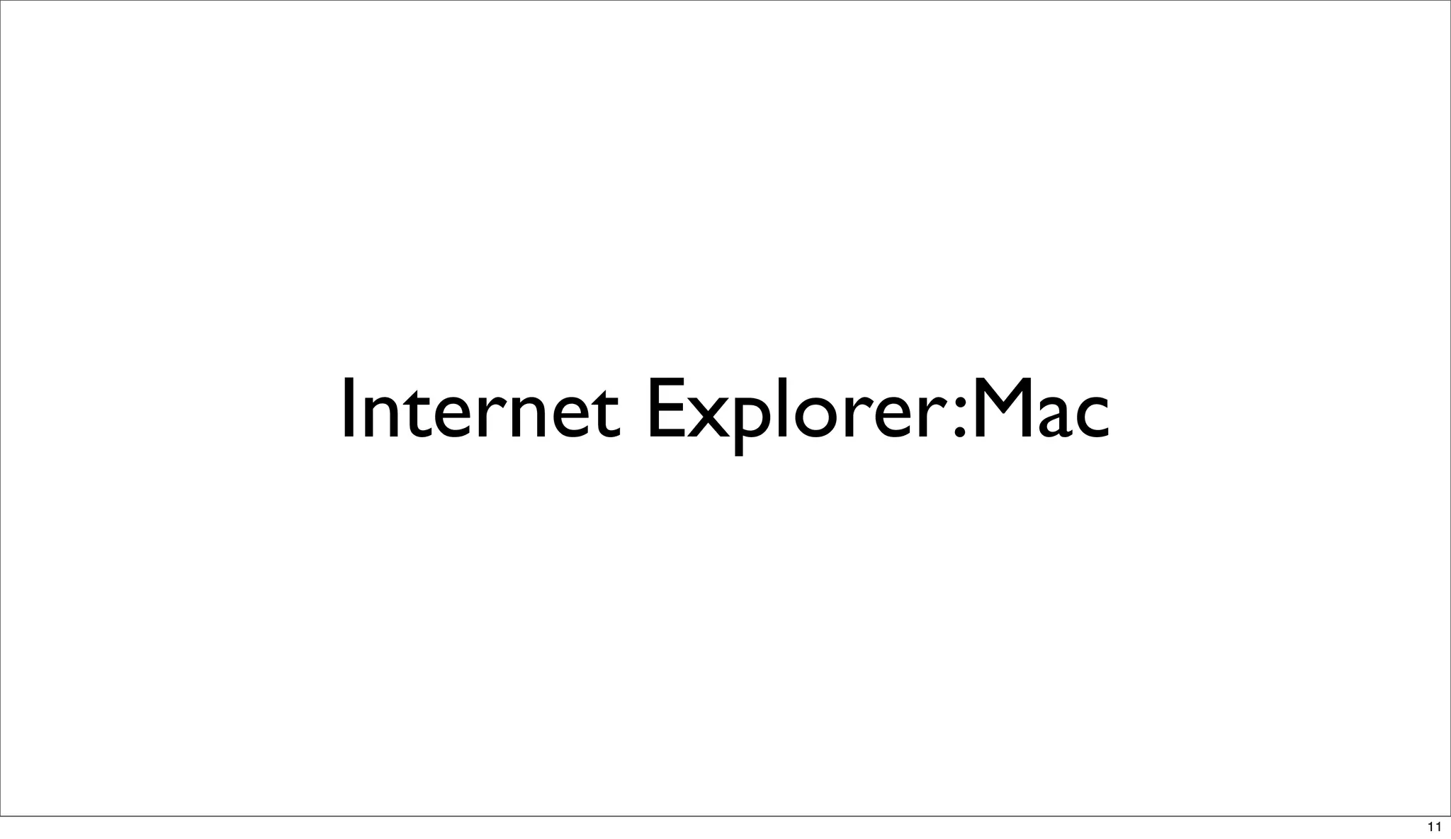 Internet Explorer:Mac



                        11
 