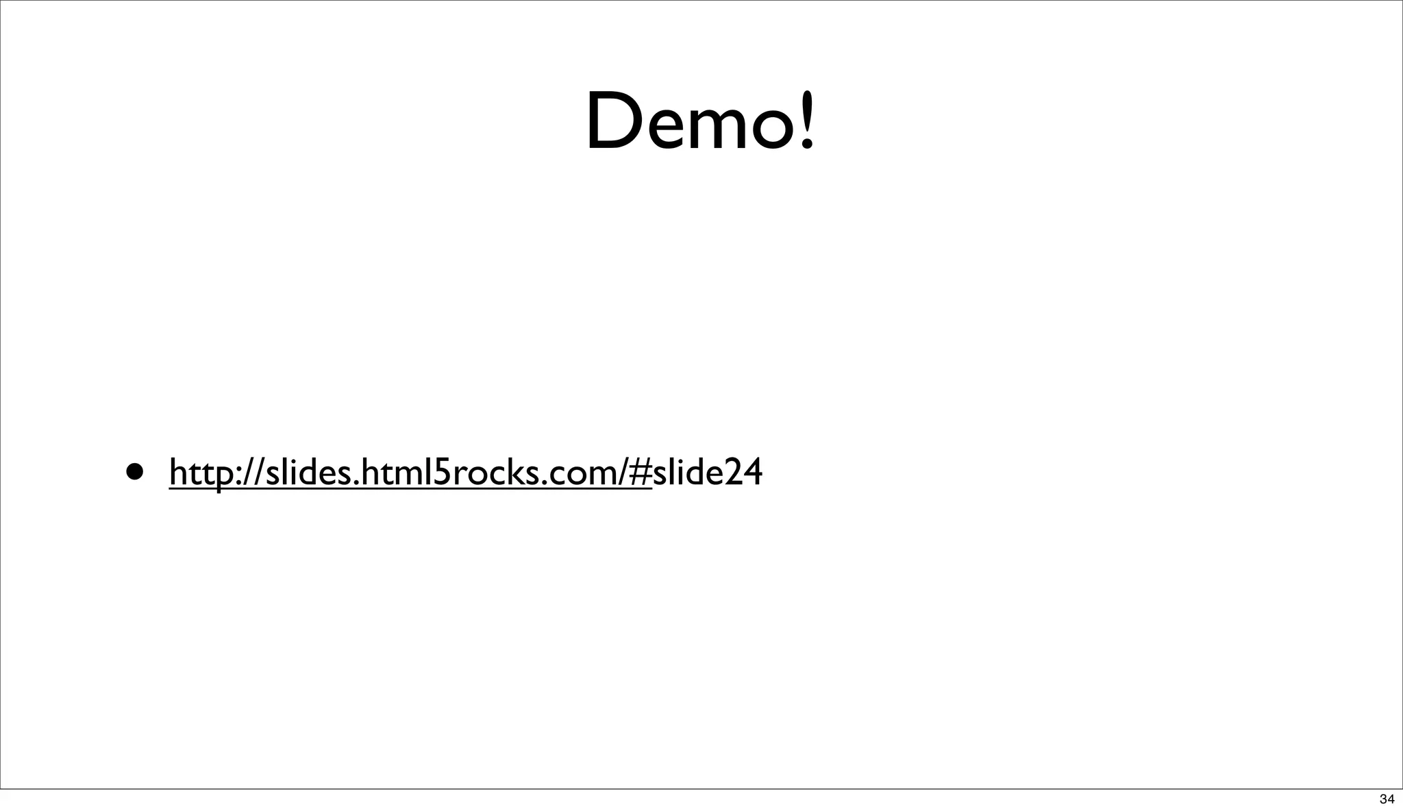 Demo!



•   http://slides.html5rocks.com/#slide24




                                            34
 
