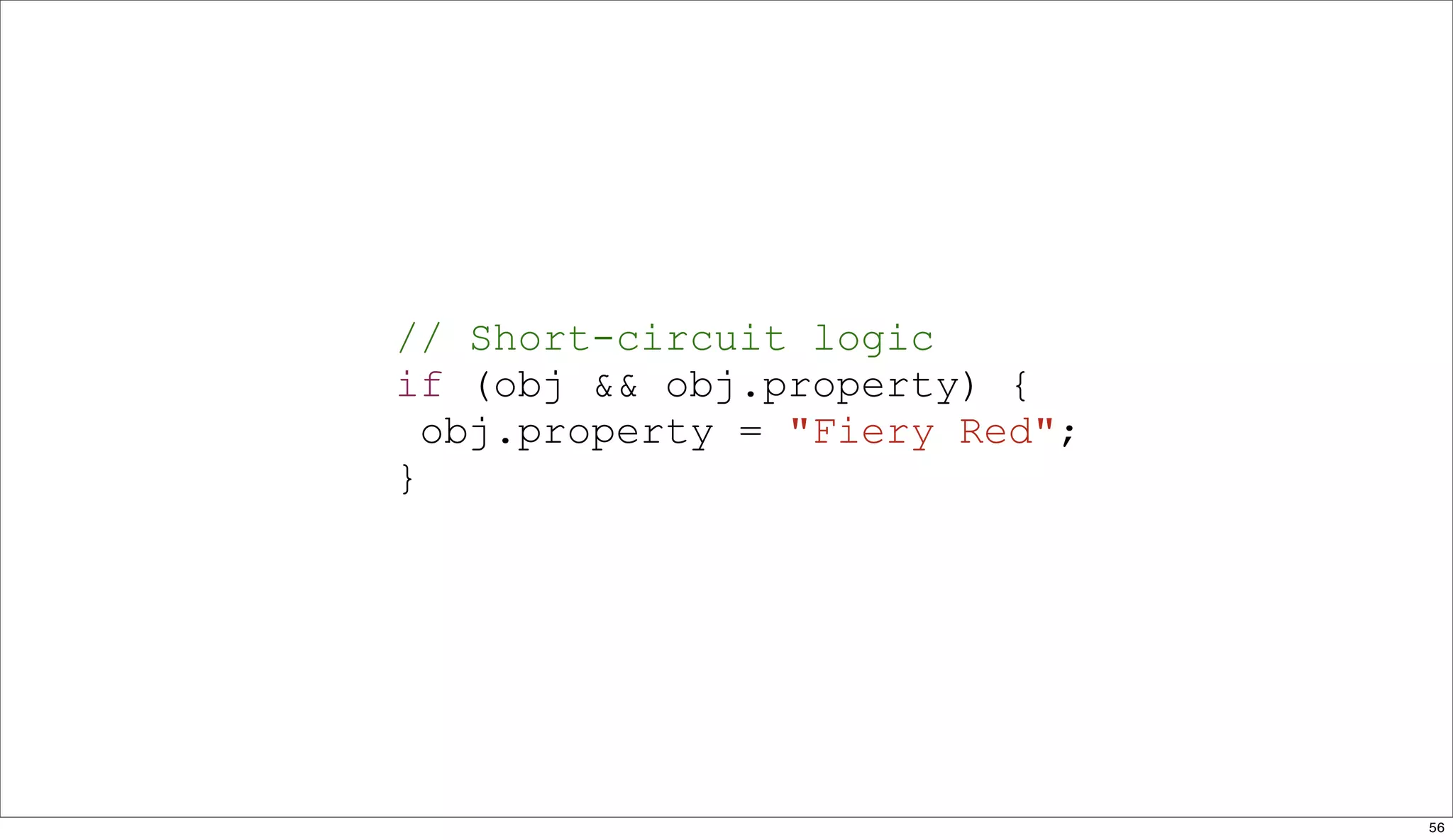 // Short-circuit logic
if (obj && obj.property) {
  obj.property = "Fiery Red";
}




                                56
 