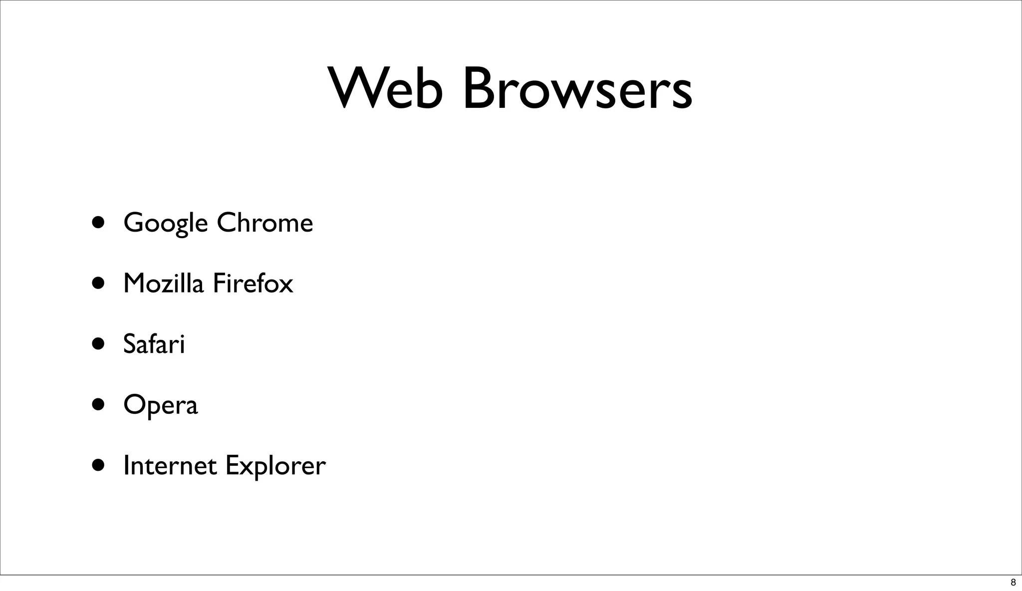 Web Browsers

•   Google Chrome

•   Mozilla Firefox

•   Safari

•   Opera

•   Internet Explorer


                                       8
 