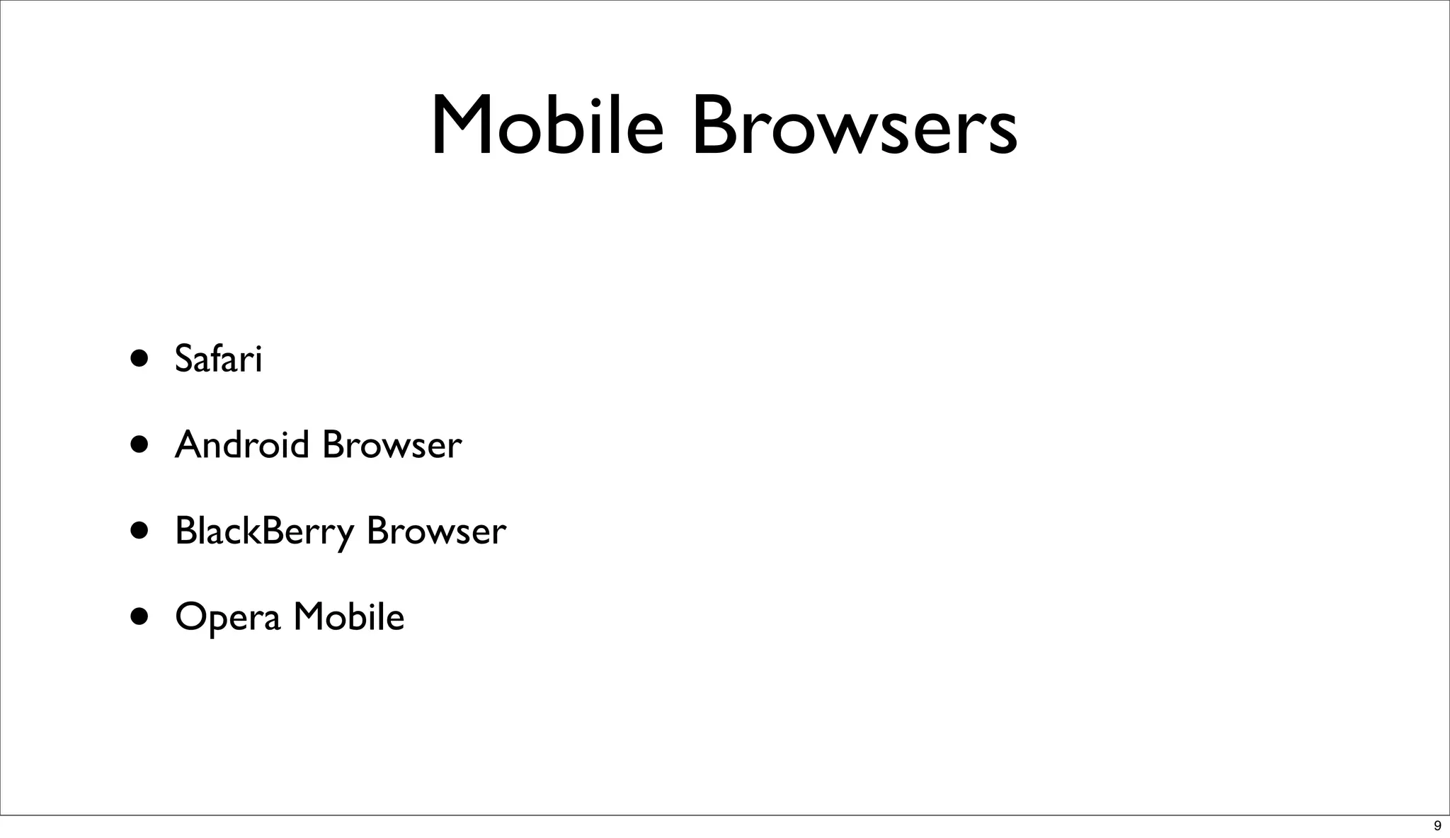 Mobile Browsers

•   Safari

•   Android Browser

•   BlackBerry Browser

•   Opera Mobile



                                     9
 