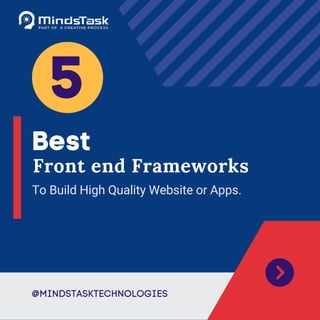 Best
@MINDSTASKTECHNOLOGIES
5
Front end Frameworks
To Build High Quality Website or Apps.
 