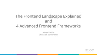 The Frontend Landscape Explained
and
4 Advanced Frontend Frameworks
Dave Paola
Christian Schlensker
 