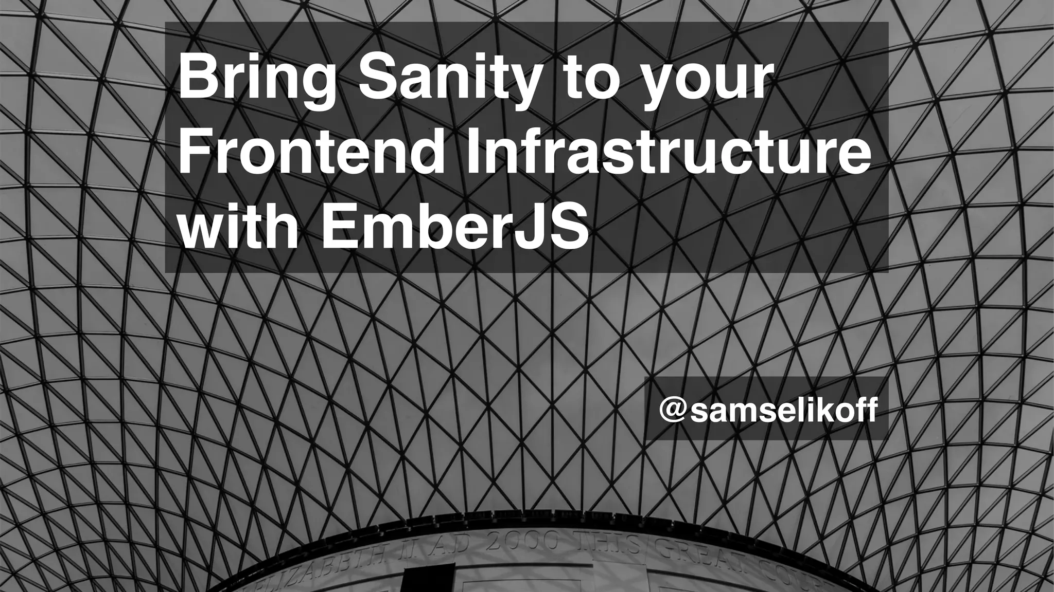 Bring Sanity to your!
Frontend Infrastructure!
with EmberJS
@samselikoff