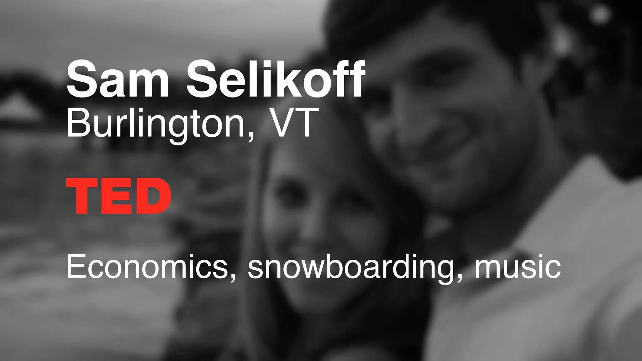 Sam Selikoff
TED
Burlington, VT
Economics, snowboarding, music