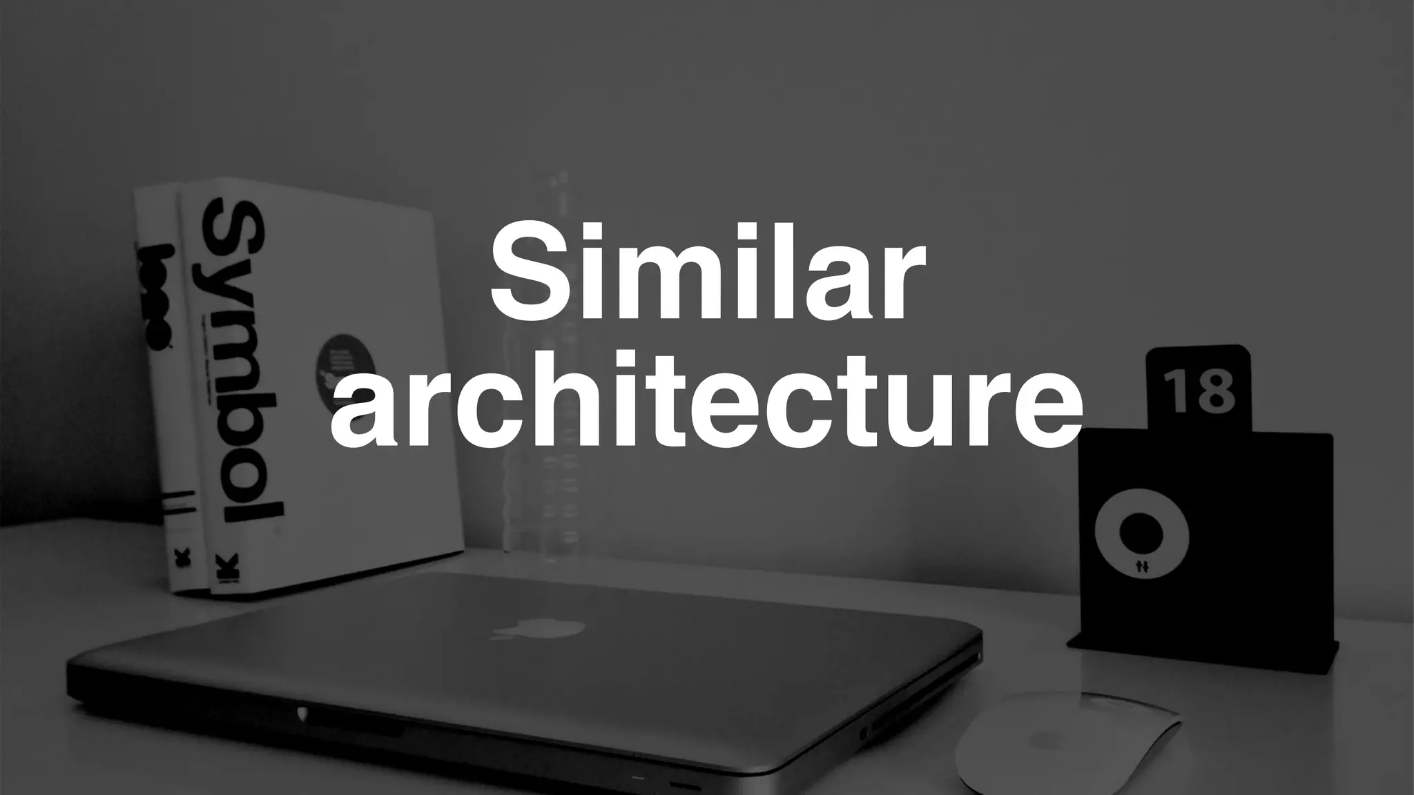 Similar!
architecture