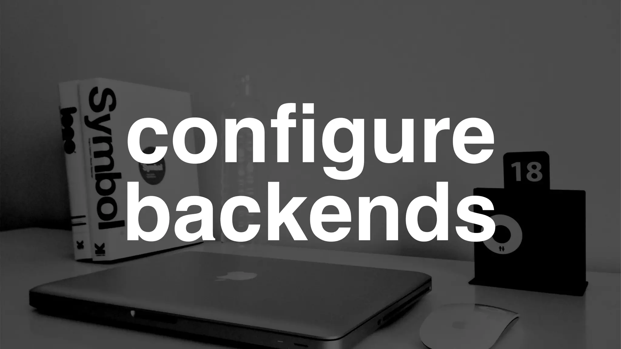 configure
backends