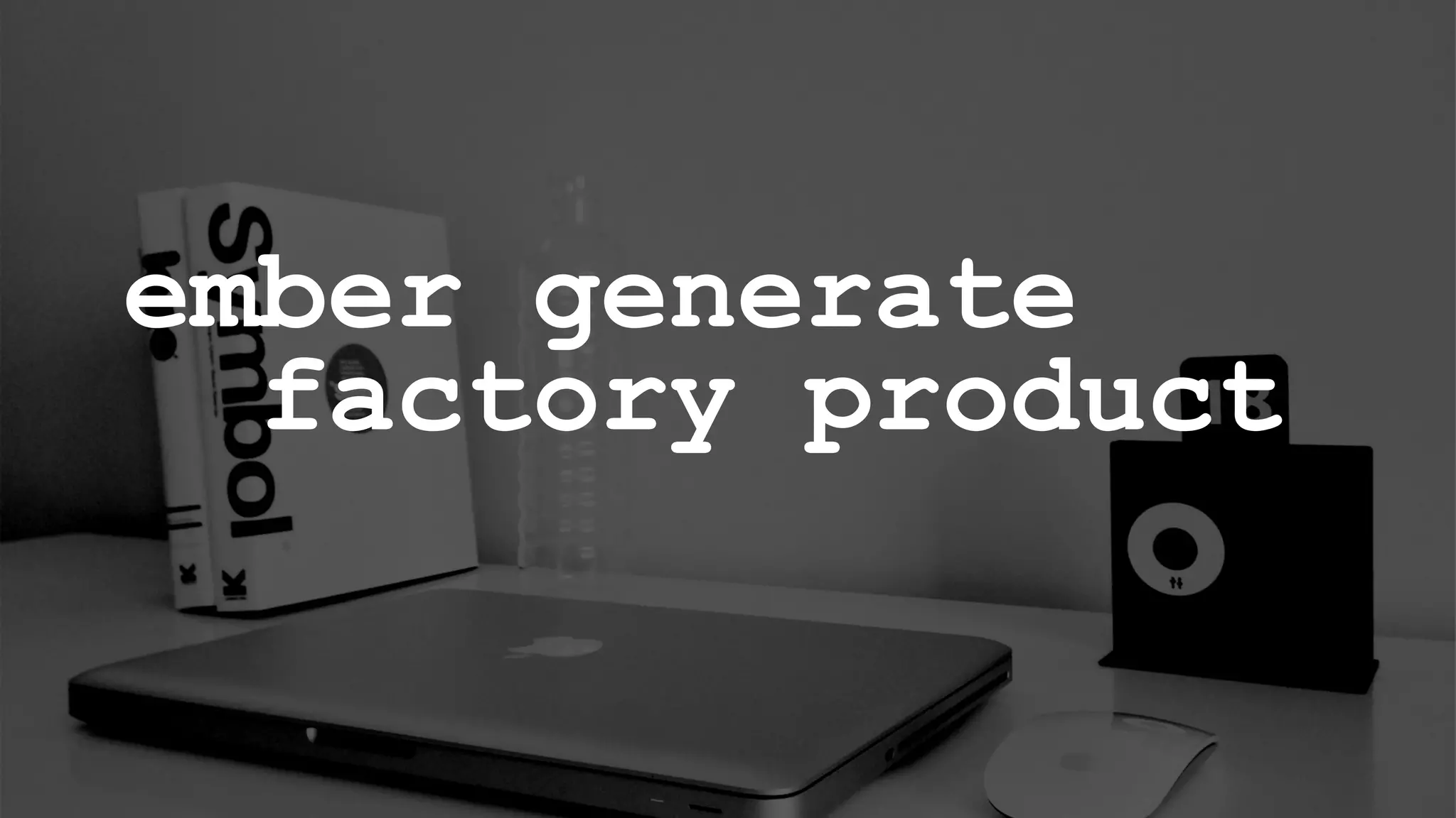 ember generate
factory product