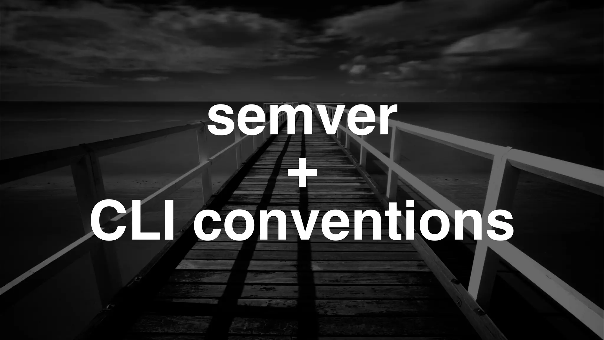 semver
+!
CLI conventions
