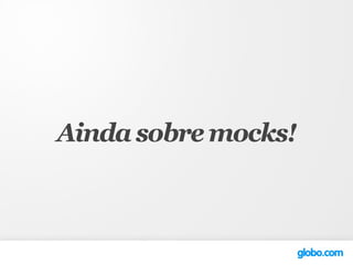 Ainda sobre mocks!
 