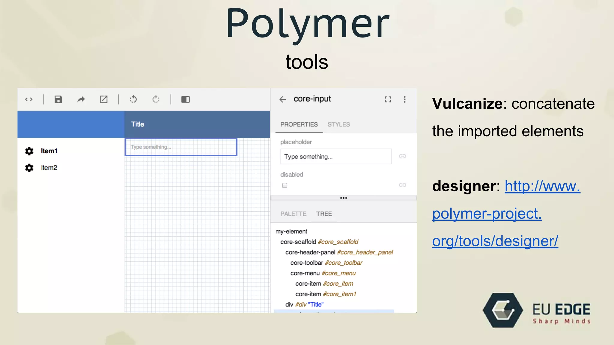 tools
Polymer
Vulcanize: concatenate
the imported elements
designer: http://www.
polymer-project.
org/tools/designer/
 