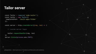 Tailor server
const Tailor = require('node-tailor');
const tailor = new Tailor({
templatesPath: '/built-apps-folder'
});
const server = http.createServer((req, res) => {
// custom server logic
tailor.requestHandler(req, res)
})
server.listen(process.env.PORT);
@legkoletat | Microservices in frontend: architectures and solutions
 