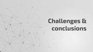 Challenges &
conclusions
 