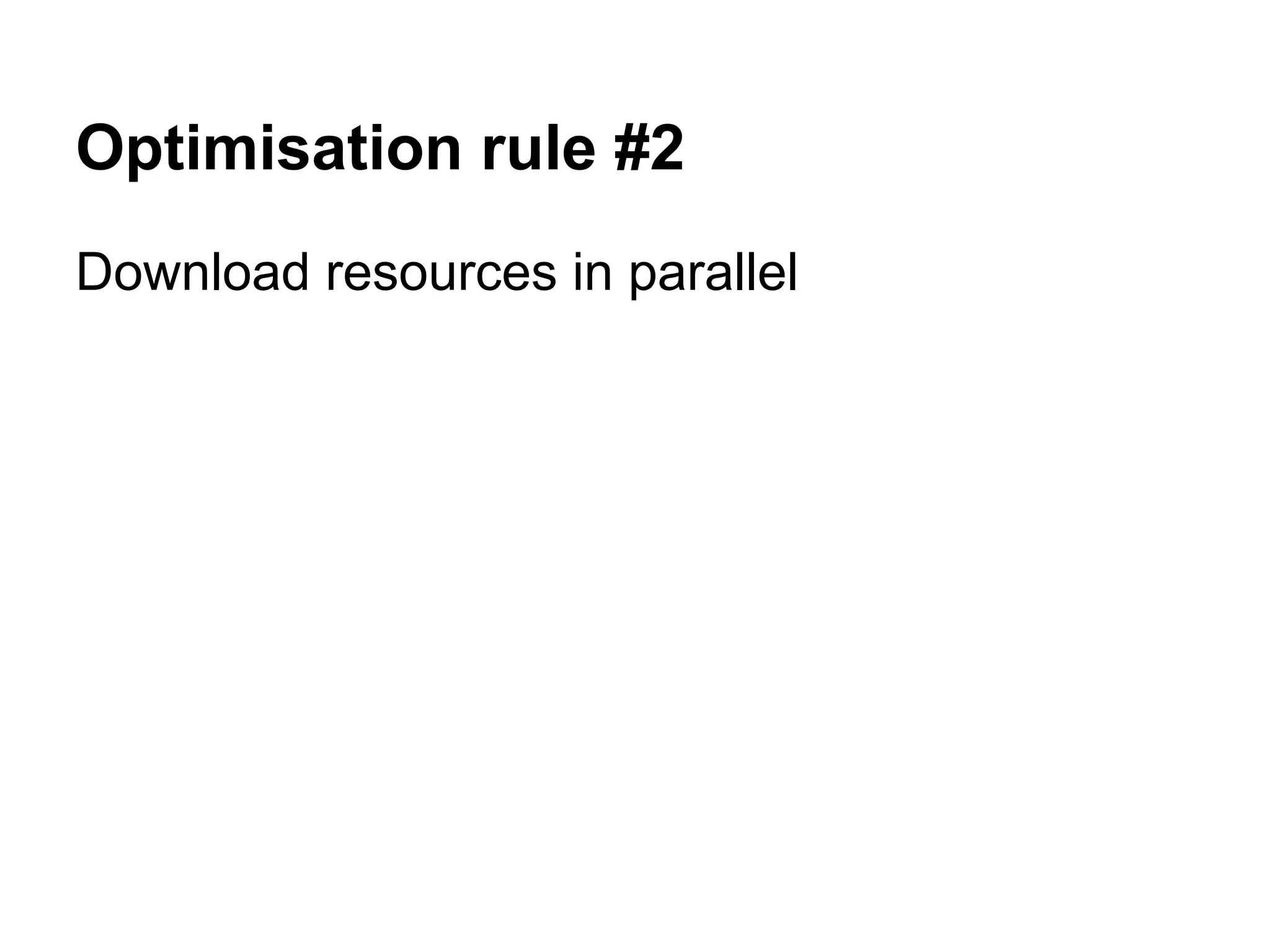 Optimisation rule #2 Download resources in parallel 
