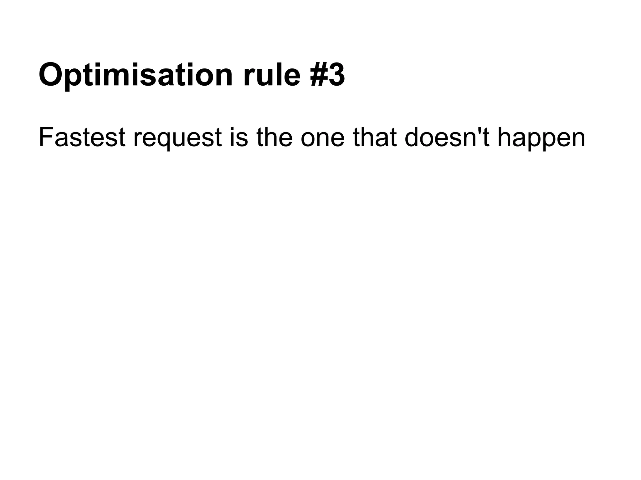 Optimisation rule #3 Fastest request is the one that doesn't happen 