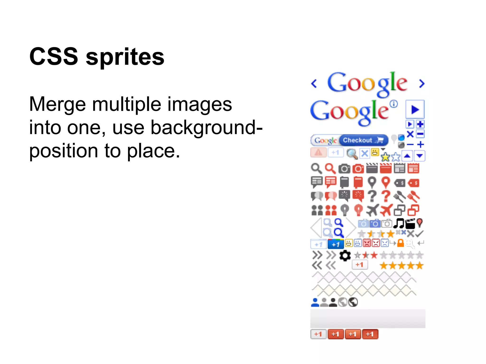 CSS sprites Merge multiple images into one, use background- position to place. 