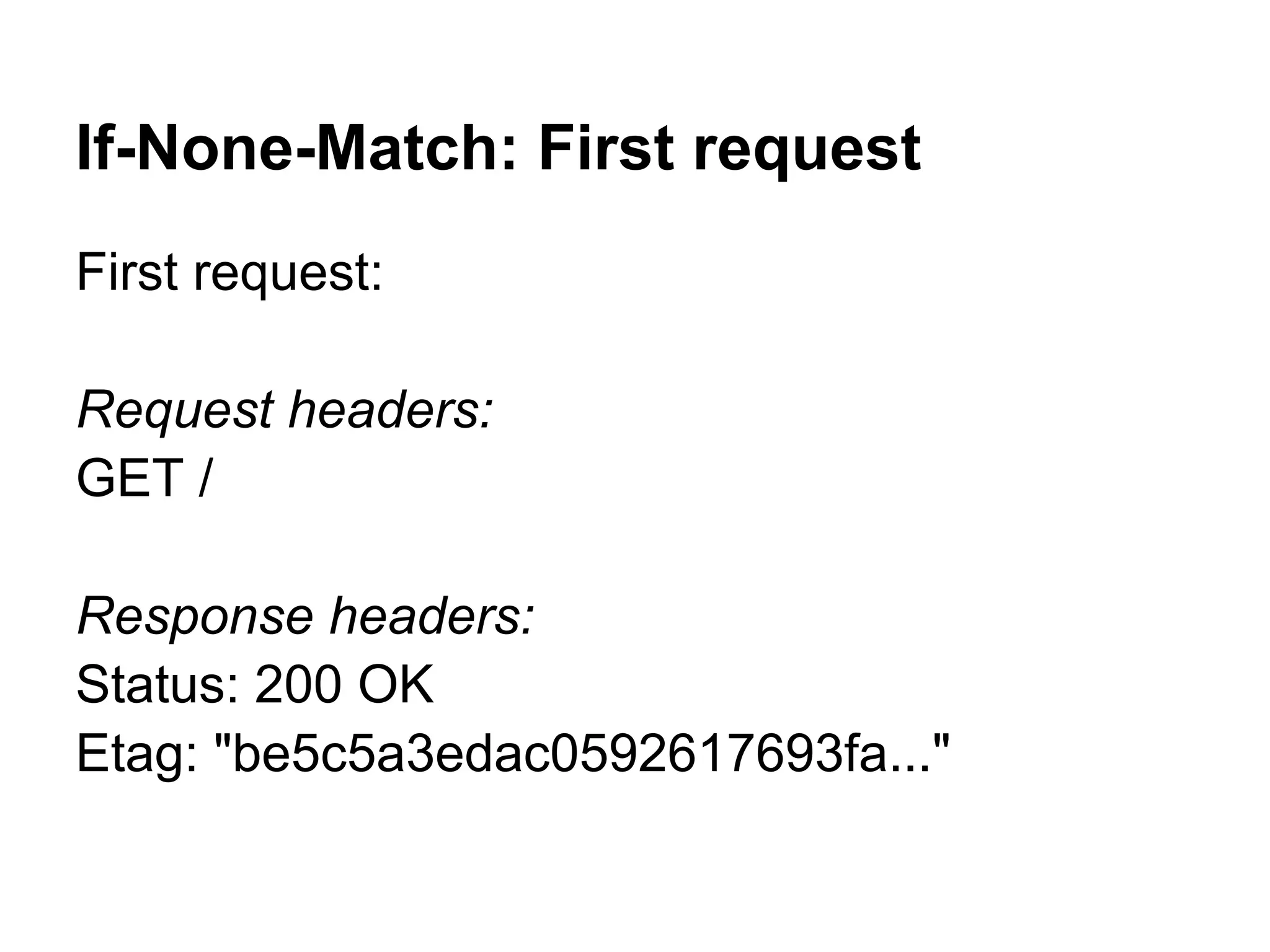 If-None-Match: First request First request: Request headers: GET / Response headers: Status: 200 OK Etag: "be5c5a3edac0592617693fa..." 