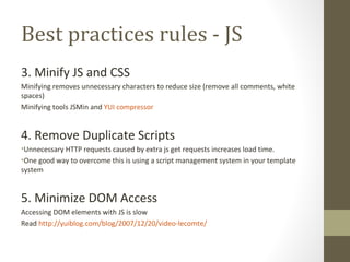 Best practices rules - JS <ul><li>3. Minify JS and CSS </li></ul><ul><li>Minifying removes unnecessary characters to reduc...
