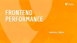 FRONTEND
PERFORMANCE
Mathias / Björn
 