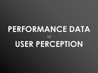 PERFORMANCE DATAvsUSER PERCEPTION