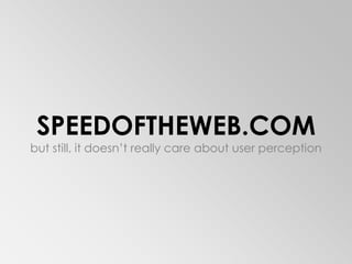 SPEEDOFTHEWEB.COMbut still, it doesn’t really care about user perception