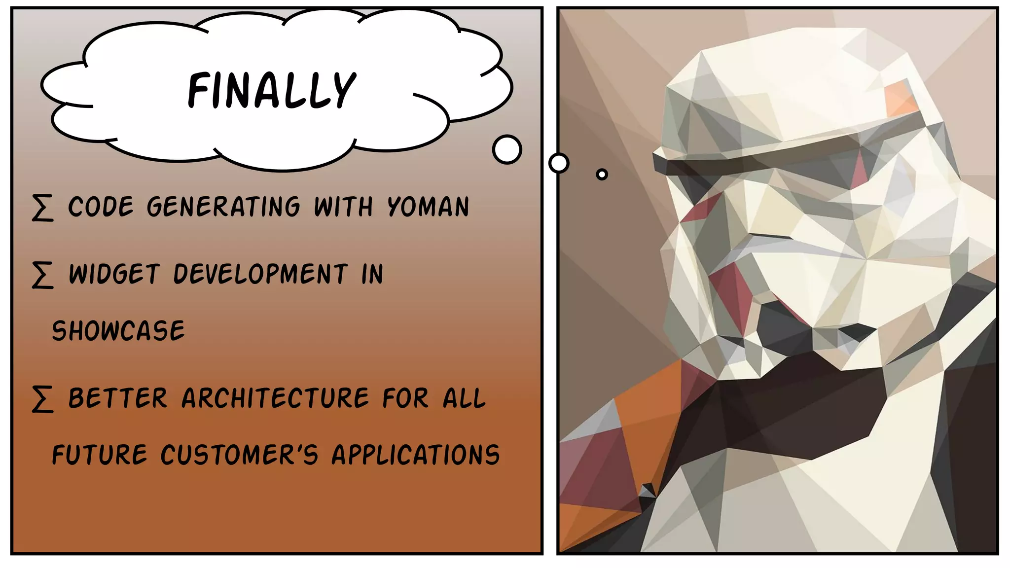 ∑ Code generating with Yoman
∑ widget development in
showcase
∑ better architecture for all
future customer’s applications
finally