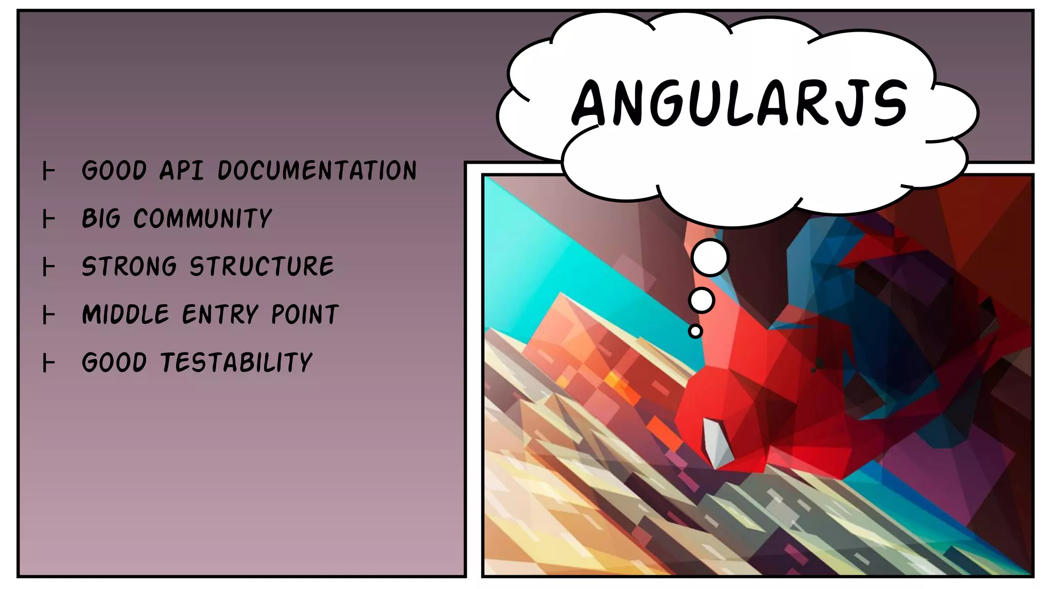 Ⱶ Good API documentation
Ⱶ Big community
Ⱶ Strong structure
Ⱶ Middle entry point
Ⱶ Good Testability
AngularJS
