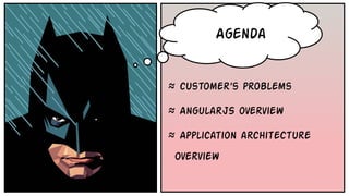 • Backbone
Agenda
≈ customer’s problems
≈ AngularJS overview
≈ Application architecture
overview
 