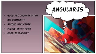 Ⱶ Good API documentation
Ⱶ Big community
Ⱶ Strong structure
Ⱶ Middle entry point
Ⱶ Good Testability
AngularJS
 