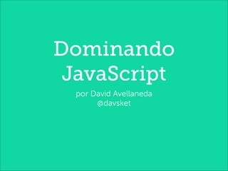 Dominando
JavaScript
por David Avellaneda
@davsket
 