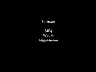 Formate
MP4
WebM
Ogg Theora
 