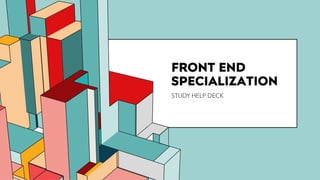 6.53
FRONT END
SPECIALIZATION
STUDY HELP DECK
 