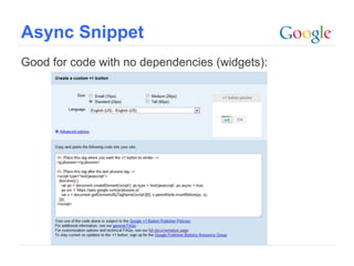 Async Snippet
Good for code with no dependencies (widgets):




                                                Google Con...
