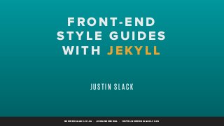NEWMEDIALABS.CO.ZA • @URBANRENEWAL • JUSTIN@NEWMEDIALABS.CO.ZA
JUSTIN SLACK
FRONT-END
STYLE GUIDES
WITH JEKYLL
 