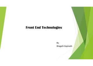 Front End Technologies
By
Bhagath Gopinath
 
