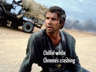 Chillin'whileChillin'while
Chrome'scrashingChrome'scrashing
 