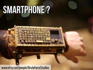 www.etsy.com/people/BruteForceStudios
SMARTPHONE ?SMARTPHONE ?
 