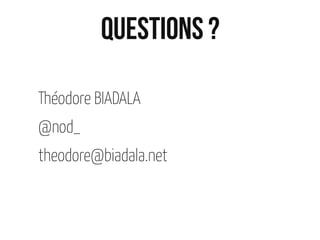Questions ?
Théodore BIADALA
@nod_
theodore@biadala.net
 