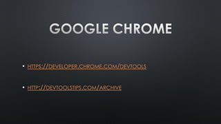 • HTTPS://DEVELOPER.CHROME.COM/DEVTOOLS
• HTTP://DEVTOOLSTIPS.COM/ARCHIVE
 