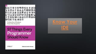 Know Your
IDE
 