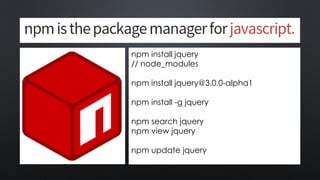 npm install jquery
// node_modules
npm install jquery@3.0.0-alpha1
npm install -g jquery
npm search jquery
npm view jquery
npm update jquery
 