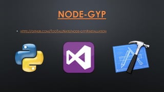 NODE-GYP
• HTTPS://GITHUB.COM/TOOTALLNATE/NODE-GYP#INSTALLATION
 