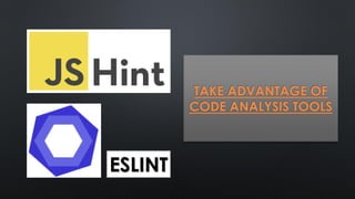 TAKE ADVANTAGE OF
CODE ANALYSIS TOOLS
ESLINT
 