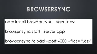 npm install browser-sync --save-dev
browser-sync start --server app
browser-sync reload --port 4000 --files="*.css"
 